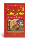 Excelling at Dog Agility Book 2 Sequence Training by Jane Simmons Moake